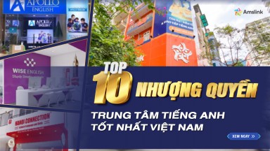 TOP 10 THƯƠNG HIỆU NHƯỢNG QUYỀN TRUNG TÂM TIẾNG ANH TỐT NHẤT VIỆT NAM